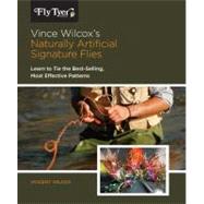 Vince Wilcox's Naturally Artificial Signature Flies : Learn to Tie the Best-Selling, Most Effective Patterns by Wilcox, Vincent, 9780762771530