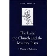 The Laity, the Church and the Mystery Plays A Drama of Belonging by Corbett, Tony; Dench, Judi, 9781846821530