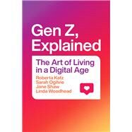 Gen Z, Explained by Roberta Katz; Sarah Ogilvie; Jane Shaw; Linda Woodhead, 9780226791531