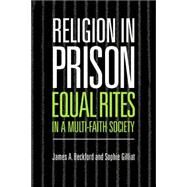Religion in Prison: 'Equal Rites' in a Multi-Faith Society by James A. Beckford , Sophie Gilliat, 9780521021531
