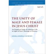 The Unity of Male and Female in Jesus Christ An Exegetical Study of Galatians 3.28c in Light of Paul's Theology of Promise by Uzukwu, Gesila Nneka; Labahn, Michael, 9780567661531