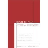 High Impact Internal Evaluation : A Practitioner's Guide to Evaluating and Consulting Inside Organizations by Richard C. Sonnichsen, 9780761911531