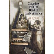 Speaking With the Dead in Early America by Seeman, Erik R., 9780812251531