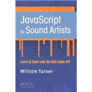 JavaScript for Sound Artists: Learn to Code With the Web Audio API by Turner; William, 9781138961531