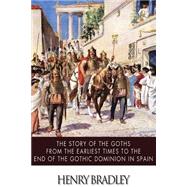 The Story of the Goths from the Earliest Times to the End of the Gothic Dominion by Bradley, Henry, 9781499321531