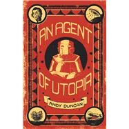 An Agent of Utopia by Duncan, Andy, 9781618731531