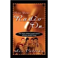 Turn Your Radio On : The Stories Behind Gospel Music's All-Time Greatest Songs by Ace Collins, 9780310211532