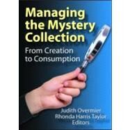 Managing the Mystery Collection: From Creation to Consumption by Overmier; Judith, 9780789031532