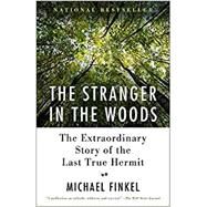 The Stranger in the Woods The Extraordinary Story of the Last True Hermit by Finkel, Michael, 9781101911532