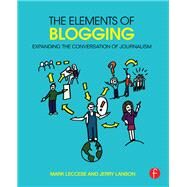 The Elements of Blogging: Expanding the Conversation of Journalism by Leccese; Mark, 9781138021532