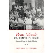 Beau Monde on Empire's Edge by Fowler, Mayhill C., 9781487501532