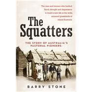 Squatters The Story of Australia's Pastoral Pioneers by Stone, Barry, 9781760291532