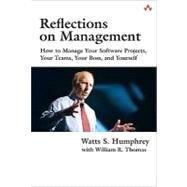Reflections on Management How to Manage Your Software Projects, Your Teams, Your Boss, and Yourself by Humphrey, Watts S.; Thomas, William R., 9780321711533