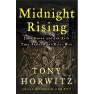 Midnight Rising John Brown and the Raid That Sparked the Civil War by Horwitz, Tony, 9780805091533