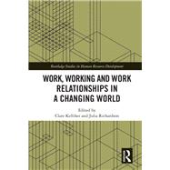 Work, Working and Work Relationships in a Changing World by Kelliher, Clare; Richardson, Julia, 9780815371533