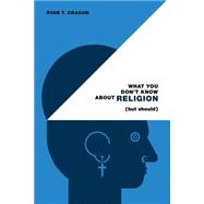 What You Don't Know About Religion (but Should) by Cragun, Ryan T., 9780985281533