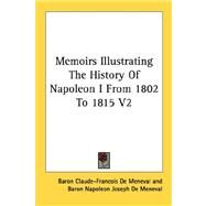Memoirs Illustrating the History of Napoleon I from 1802 to 1815 by De Meneval, Baron Claude-Francois, 9781428631533