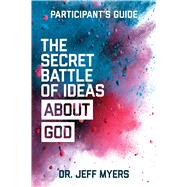 The Secret Battle of Ideas about God Participants Guide Overcoming the Outbreak of Five Fatal Worldviews by Myers, Jeff, 9781434711533