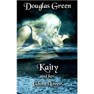 Kaity and Her Ghost Lover by Green, Douglas, 9781543921533