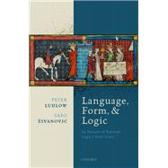 Language, Form, and Logic In Pursuit of Natural Logic's Holy Grail by Ludlow, Peter; ivanovic, Sao, 9780199591534