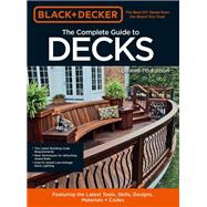 Black & Decker The Complete Guide to Decks 7th Edition Featuring the latest tools, skills, designs, materials & codes by Unknown, 9780760371534