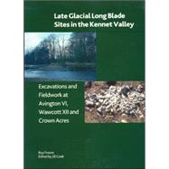 Late Glacial Long Blade Sites in the Kennet Valley : Excavations and Fieldwork at Avington VI, Wawcott XII and Crown Acres by Froom, Roy; Cook, Jill, 9780861591534