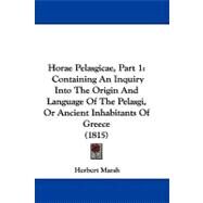 Horae Pelasgicae, Part : Containing an Inquiry into the Origin and Language of the Pelasgi, or Ancient Inhabitants of Greece (1815) by Marsh, Herbert, 9781104271534