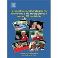 Perspectives and Strategies for Promoting Safe Transportation Among Older Adults by Eby, David W.; Molnar, Lisa J.; St. Louis, Rene M., 9780128121535