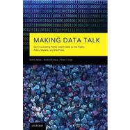 Making Data Talk The Science and Practice of Translating Public Health Research and Surveillance Findings to Policy Makers, the Public, and the Press by Nelson, David E; Hesse, Bradford W; Croyle, Robert T, 9780195381535