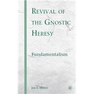 Revival of the Gnostic Heresy Fundamentalism by Morris, Joe E., 9780230611535