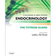 Endocrinology Adult and Pediatric: The Thyroid Gland by Leslie J. De Groot; J. Larry Jameson, 9780323221535