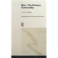 Rice: The Primary Commodity by Latham,A.J.H., 9780415151535