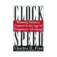 Clockspeed Winning Industry Control In The Age Of Temporary Advantage by Fine, Charles H., 9780738201535