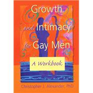 Growth and Intimacy for Gay Men: A Workbook by Alexander; Christopher J, 9780789001535