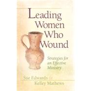 Leading Women Who Wound Strategies for an Effective Ministry by Edwards, Sue; Mathews, Kelley, 9780802481535