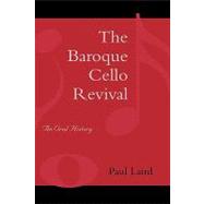 The Baroque Cello Revival An Oral History by Laird, Paul R., 9780810851535