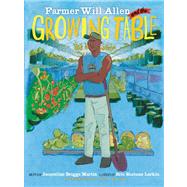 Farmer Will Allen and the Growing Table by Martin, Jacqueline Briggs; Larkin, Eric-Shabazz; Allen, Will, 9780983661535
