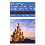 Generation X Presidents Leading Community Colleges New Challenges, New Leaders by Ellis, Martha M.,; Garcia, Linda, 9781475831535