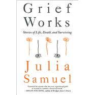 Grief Works Stories of Life, Death, and Surviving by Samuel, Julia, 9781501181535