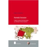 Remedial Secession A Right to External Self-Determination as a Remedy to Serious Injustices? by van den Driest, Simone, 9781780681535