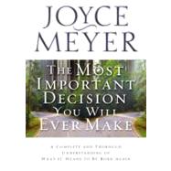 The Most Important Decision You Will Ever Make A Complete and Thorough Understanding of What it Means to be Born Again by Meyer, Joyce, 9780446691536
