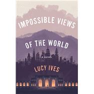 Impossible Views of the World by Ives, Lucy, 9780735221536