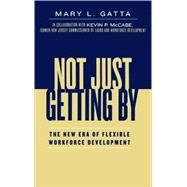 Not Just Getting By The New Era of Flexible Workforce Development by Gatta, Mary L.; McCabe, Kevin P., 9780739111536