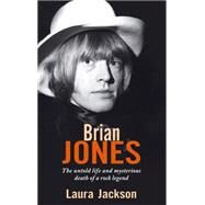 Brian Jones The Untold Life and Mysterious Death of a Rock Legend by Jackson, Laura, 9780749941536