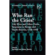 Who Ran the Cities?: City Elites and Urban Power Structures in Europe and North America, 17501940 by Beachy,Robert, 9780754651536