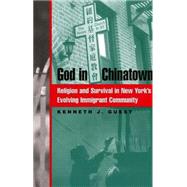God in Chinatown : Religion and Survival in New York's Evolving Immigrant Community by Guest, Kenneth J., 9780814731536