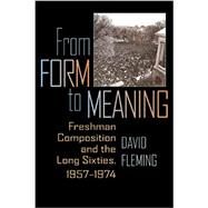 From Form to Meaning: Freshman Composition and the Long Sixties, 1957-1974 by Fleming, David, 9780822961536