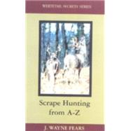 Scrape Hunting from a to Z by Fears, Wayne J., 9781564161536