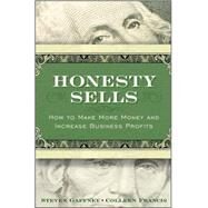 Honesty Sells How To Make More Money and Increase Business Profits by Gaffney, Steven; Francis, Colleen, 9780470411537