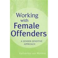 Working with Female Offenders A Gender-Sensitive Approach by van Wormer, Katherine, 9780470581537